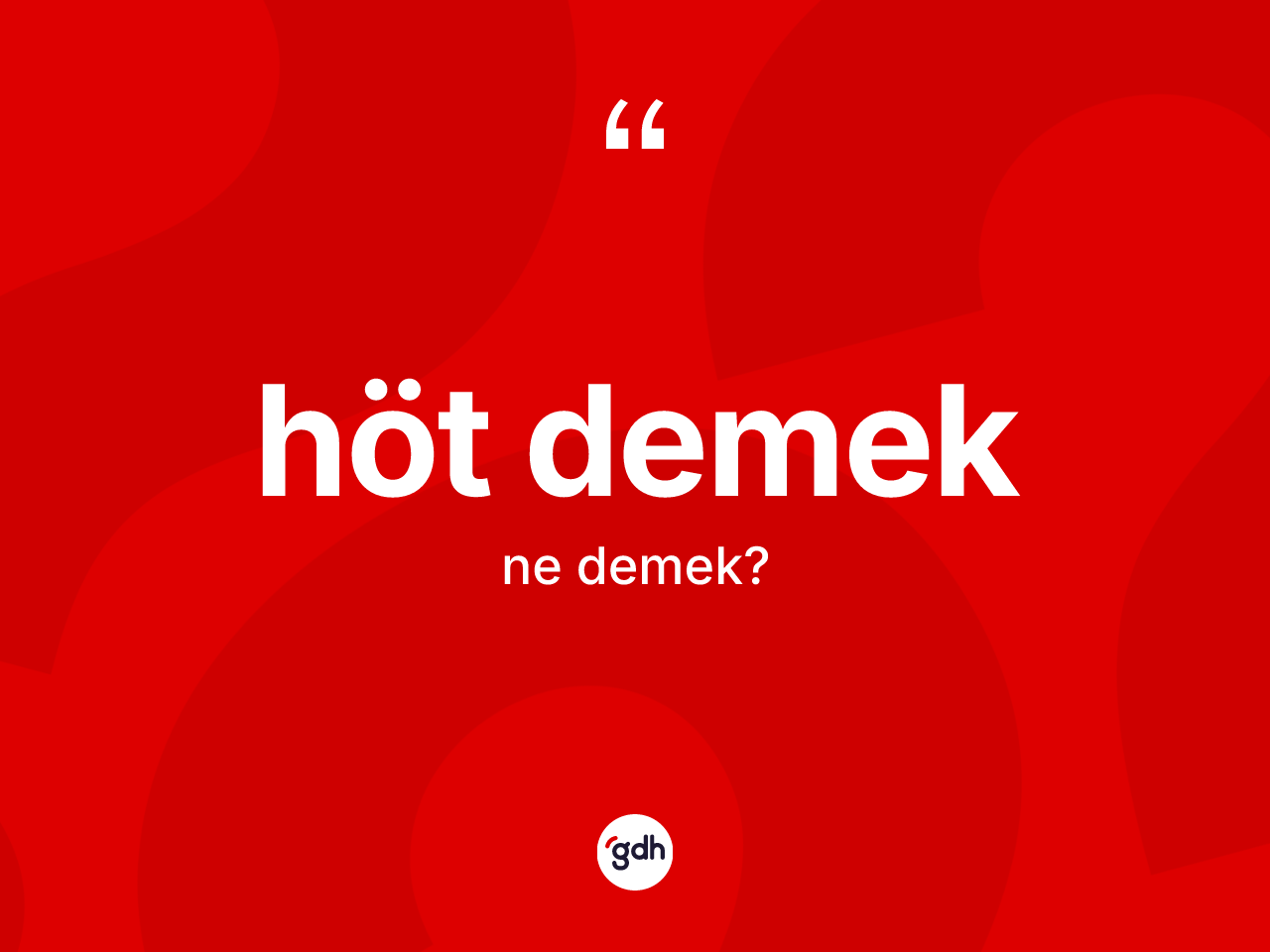 Höt demek ifadesinin tanımı nedir? Höt demek ifadesi hangi durumlarda kullanılır