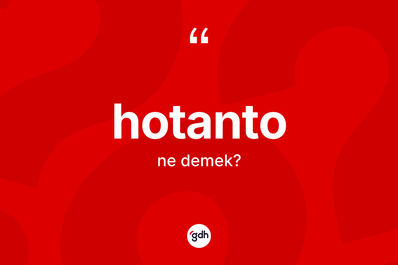 Hotanto kelimesinin sözlükteki tanımı nedir? Hotanto kelimesinin kaç farklı anlamı var?