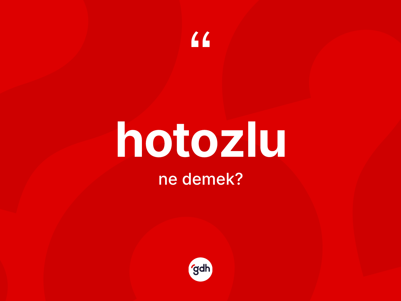 Hotozlu kelimesi nedir? Hotozlu kelimesinin kaç farklı anlamı var?
