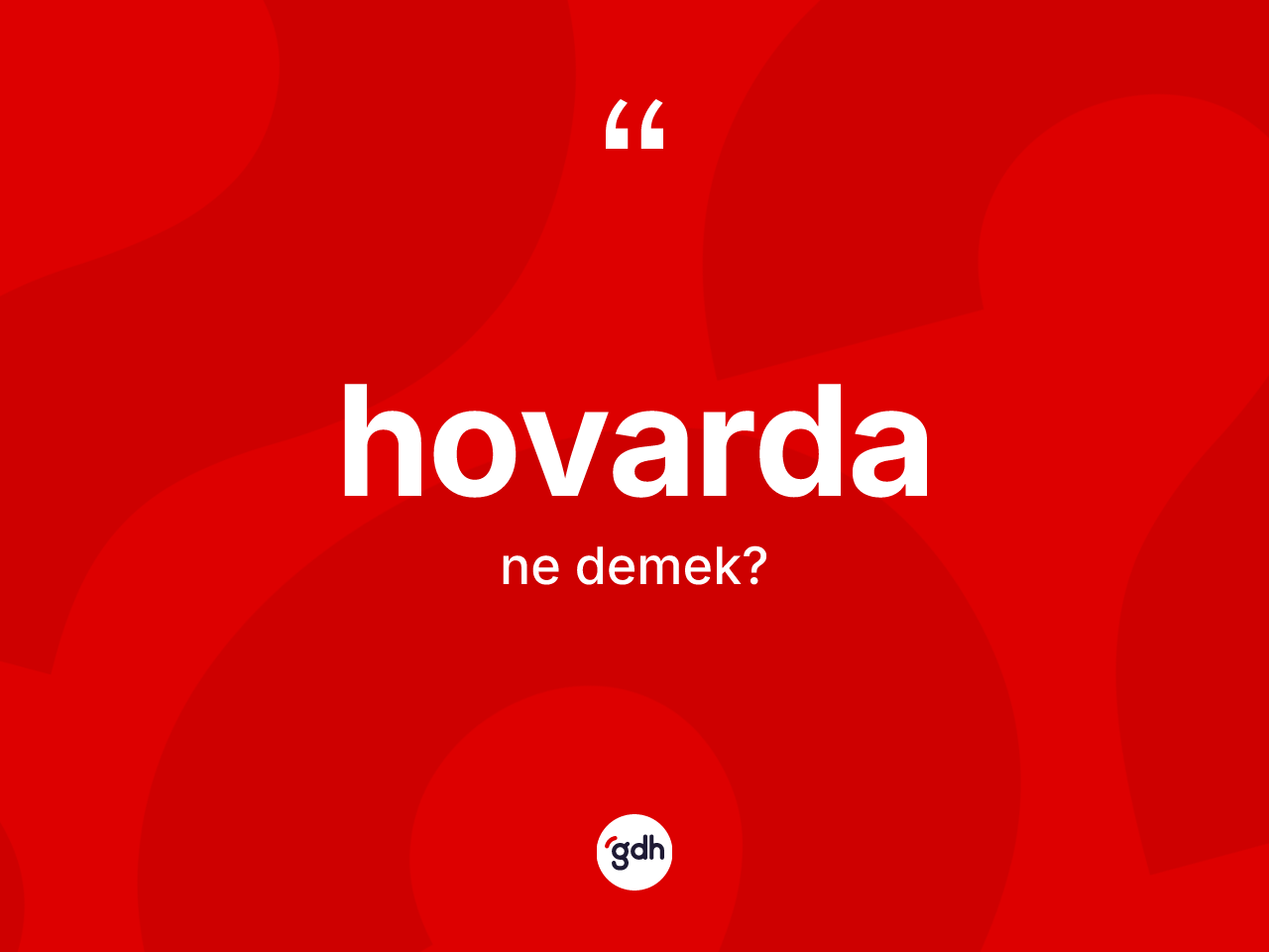 Hovarda kelimesinin tanımı nedir? Hovardanın TDK'ya göre anlamı nedir?
