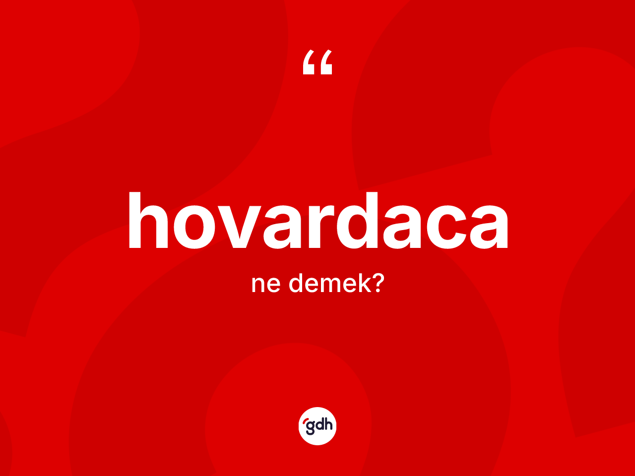 Hovardaca kelimesi ne demek? Hovardaca kelimesinin TDK anlamı nedir?