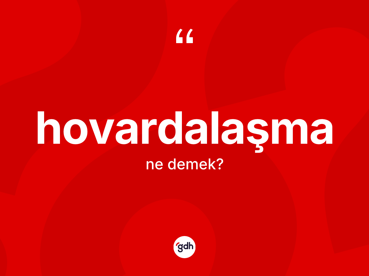 Hovardalaşma kelimesinin anlamı nedir? Hovardalaşma kelimesinin özellikleri nelerdir?