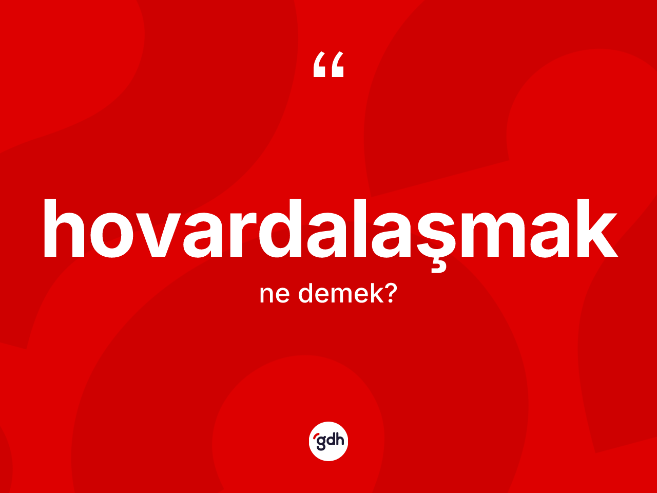 Hovardalaşmak ne anlama gelir? Hovardalaşmağın sözlükteki anlamı nedir?