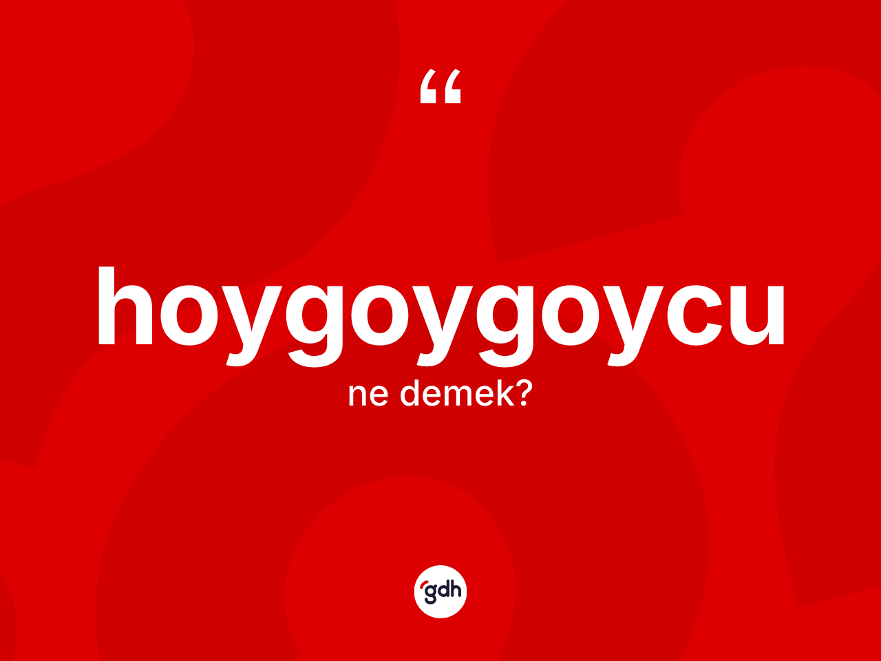 Hoygoygoycu ne anlama gelir? Hoygoygoycu kelimesinin TDK'ya göre açıklaması nedir?