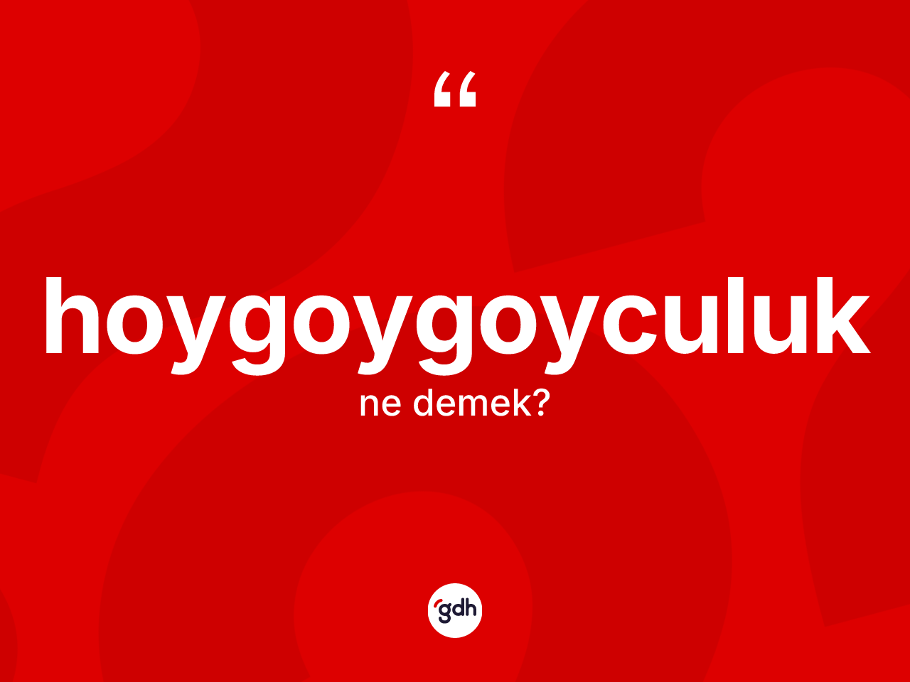Hoygoygoyculuk ne anlama gelir? Hoygoygoyculuk kelimesinin TDK'ya göre açıklaması nedir?