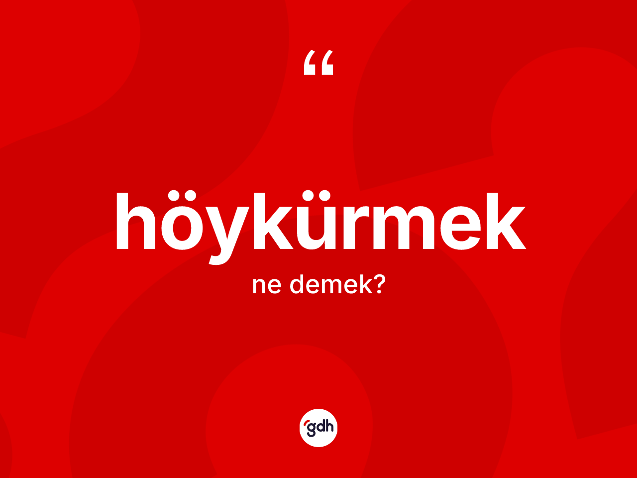 Höykürmek kelimesinin anlamı nedir? Höykürmeğin TDK'ya göre anlamı nedir?