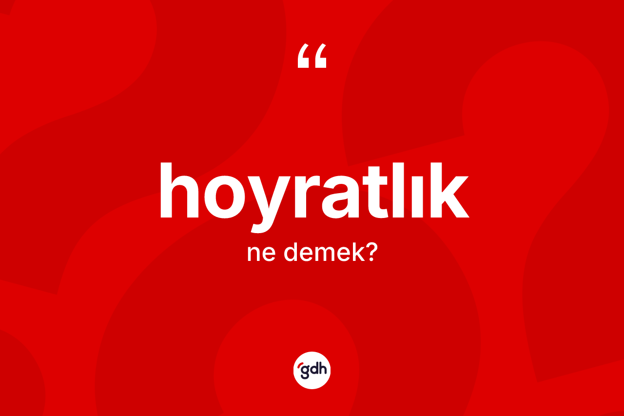 Hoyratlık kelimesi ne demek?