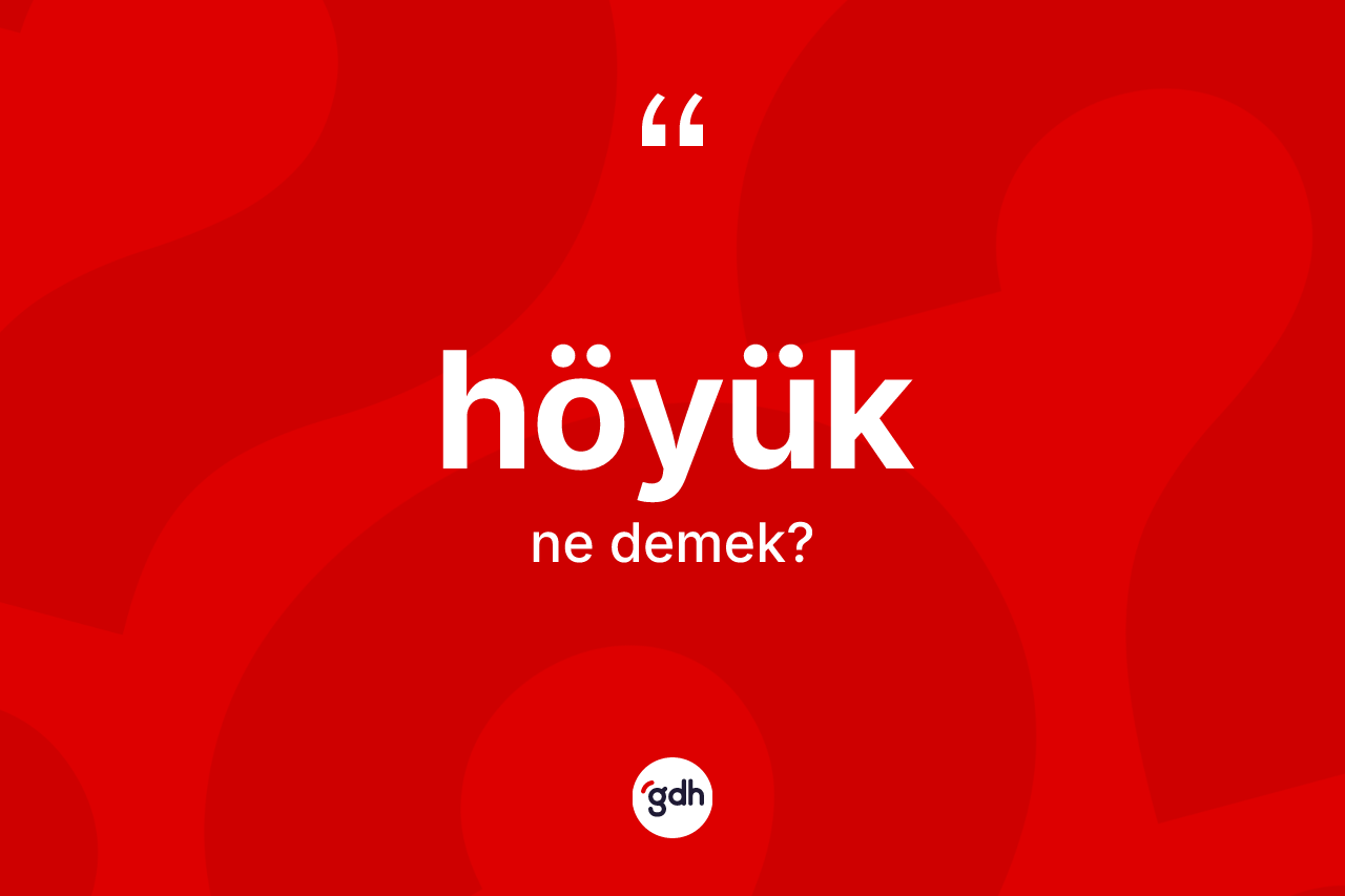 Höyük kelimesinin tanımı nedir? Höyük kelimesinin TDK anlamı nedir?