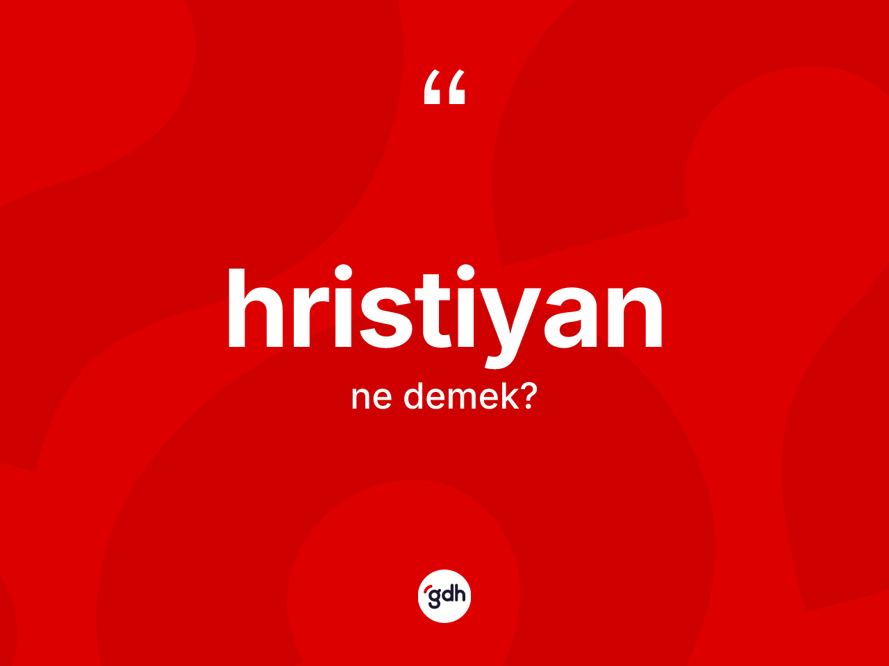 Hristiyan ne anlama gelir? Hristiyan kelimesinin özellikleri nelerdir?