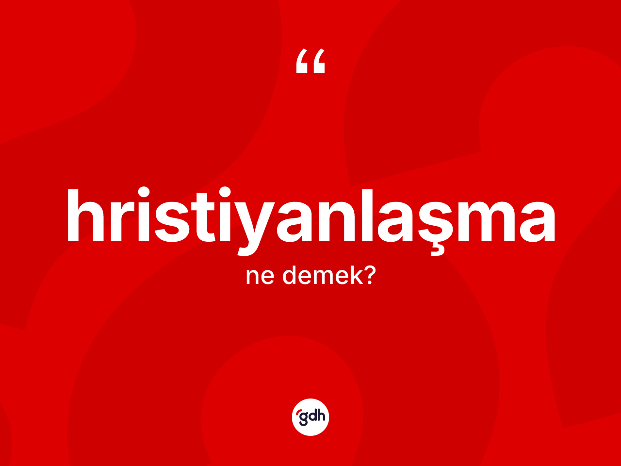 Hristiyanlaşma nedir? Hristiyanlaşma kelimesinin TDK'ya göre açıklaması nedir?
