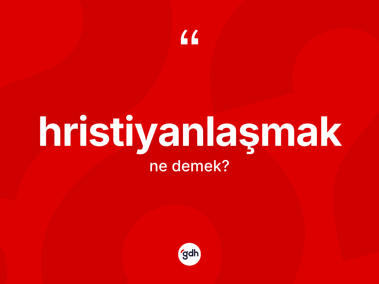 Hristiyanlaşmak ne demek? Hristiyanlaşmak kelimesinin özellikleri nelerdir?