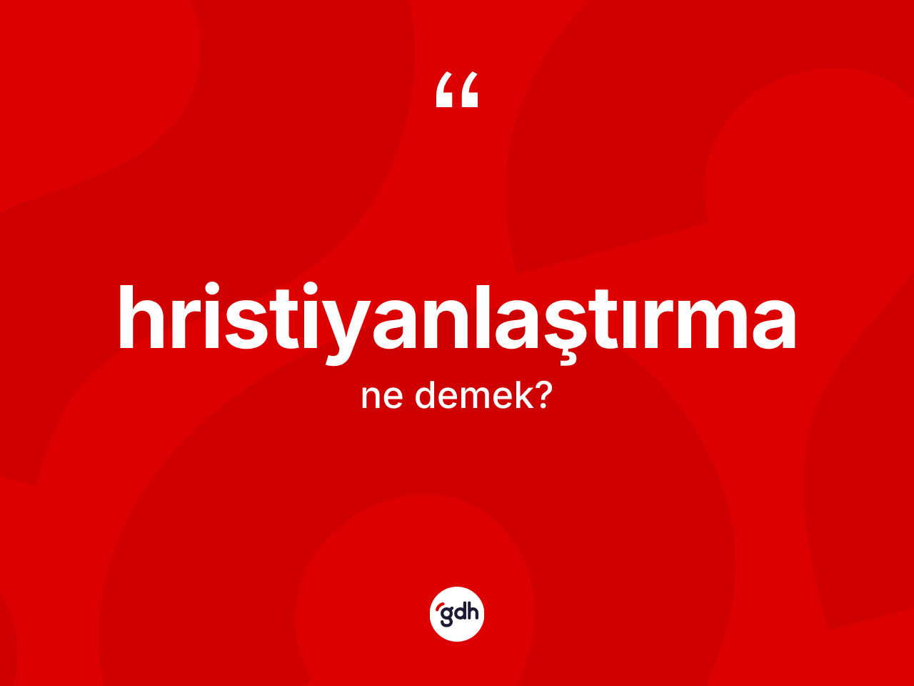 Hristiyanlaştırma ne demek? Hristiyanlaştırma kelimesinin TDK'ya göre açıklaması nedir?