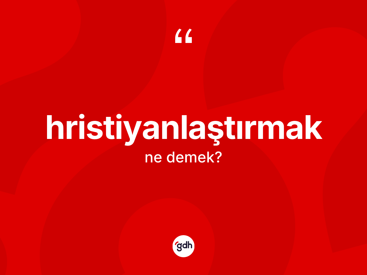 Hristiyanlaştırmak kelimesinin tanımı nedir? Hristiyanlaştırmağın TDK'ya göre anlamı nedir?