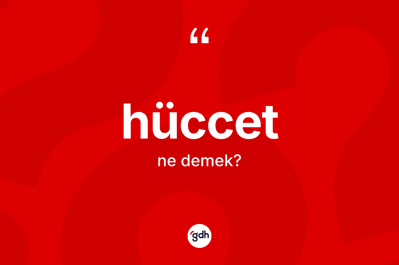 Hüccet kelimesinin sözlükteki tanımı nedir?