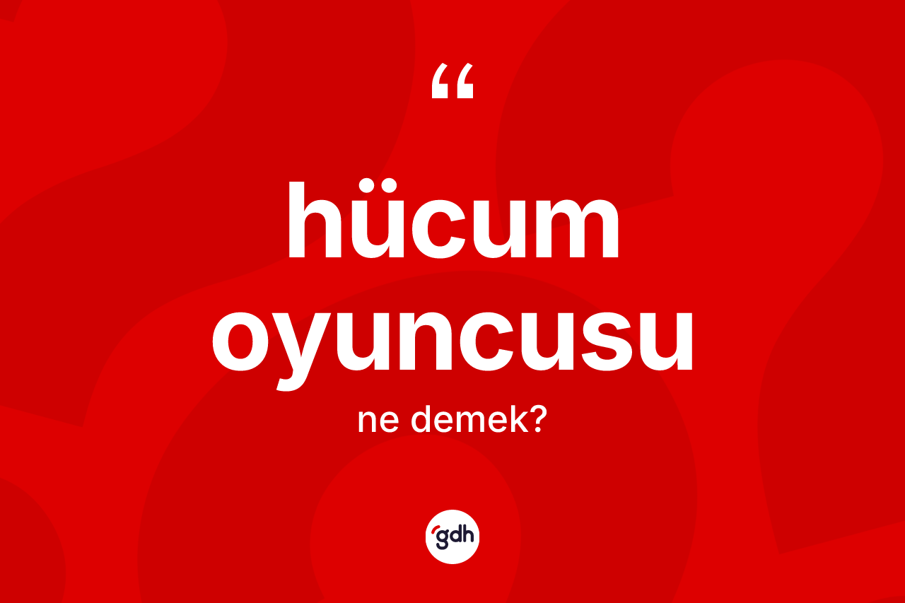 Hücum oyuncusu kelimesinin tanımı nedir? Hücum oyuncusunun sözlükteki anlamı nedir?