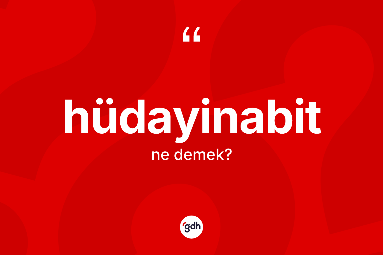Hüdayinabit kelimesi ne demek?