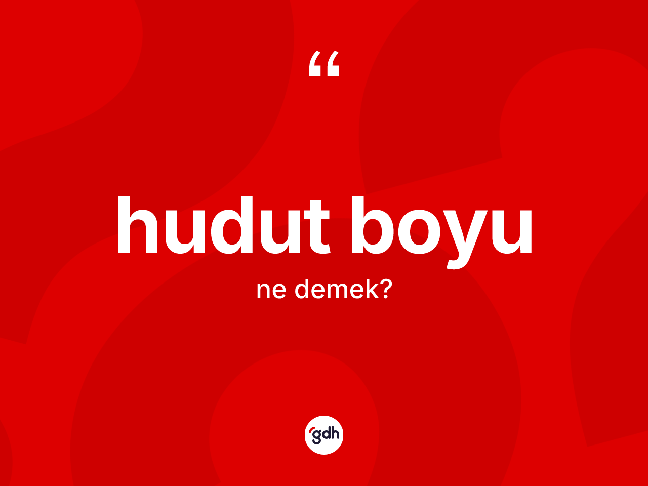 Hudut boyu kelimesinin sözlükteki tanımı nedir? Hudut boyu kelimesinin TDK anlamı nedir?