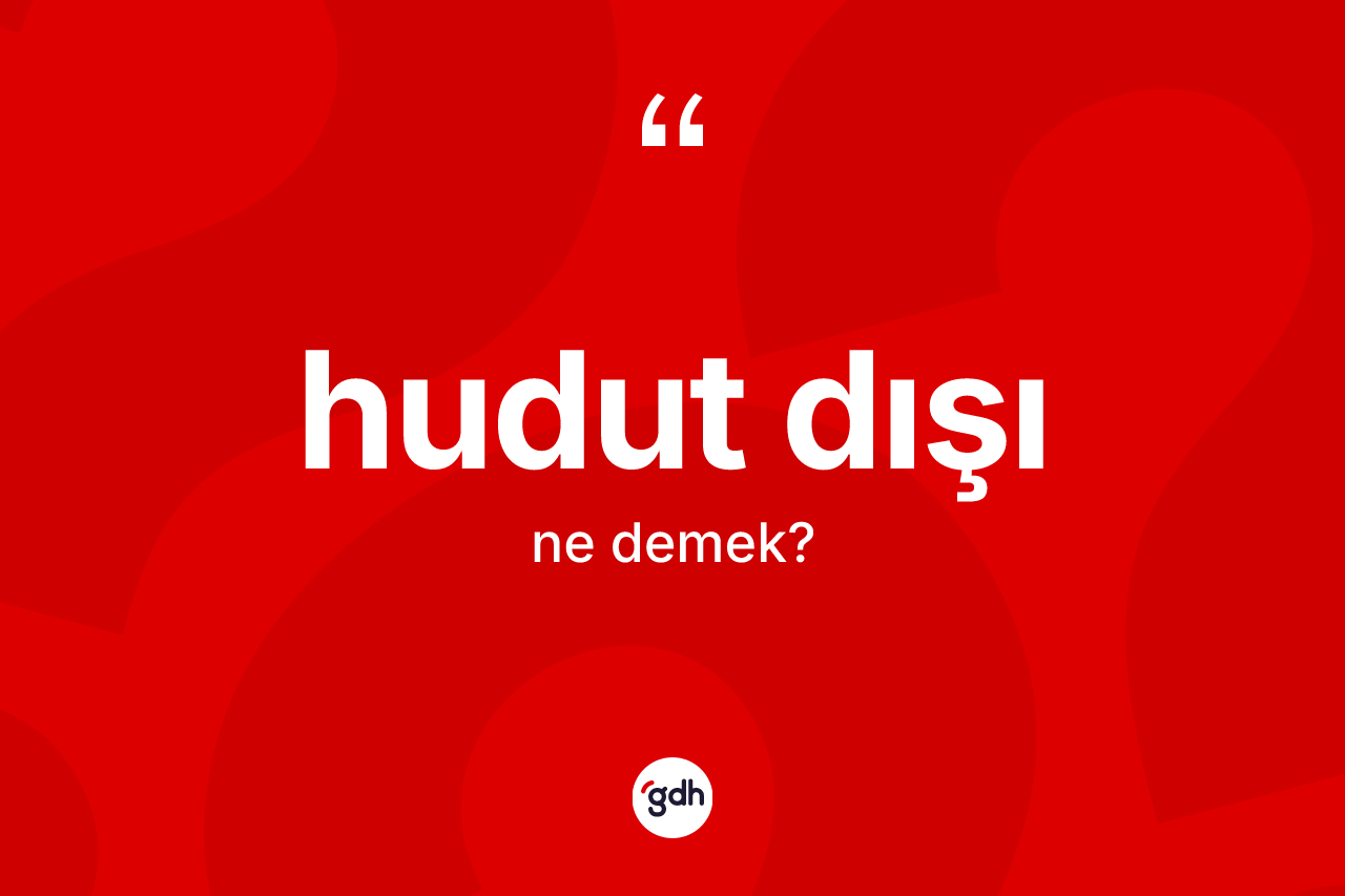 Hudut dışı kelimesi ne demek?