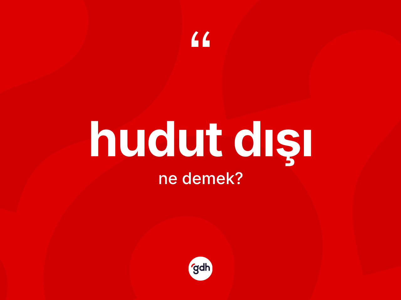 Hudut dışı kelimesi ne demek? Hudut dışının TDK'ya göre anlamı nedir?