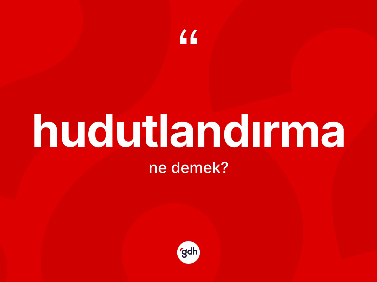 Hudutlandırma kelimesinin tanımı nedir? Hudutlandırmanın TDK'ya göre anlamı nedir?