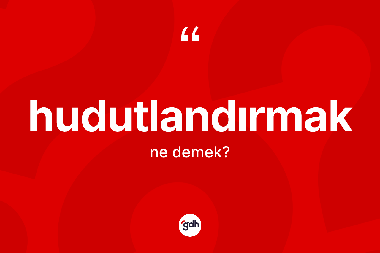 Hudutlandırmak kelimesi nedir?