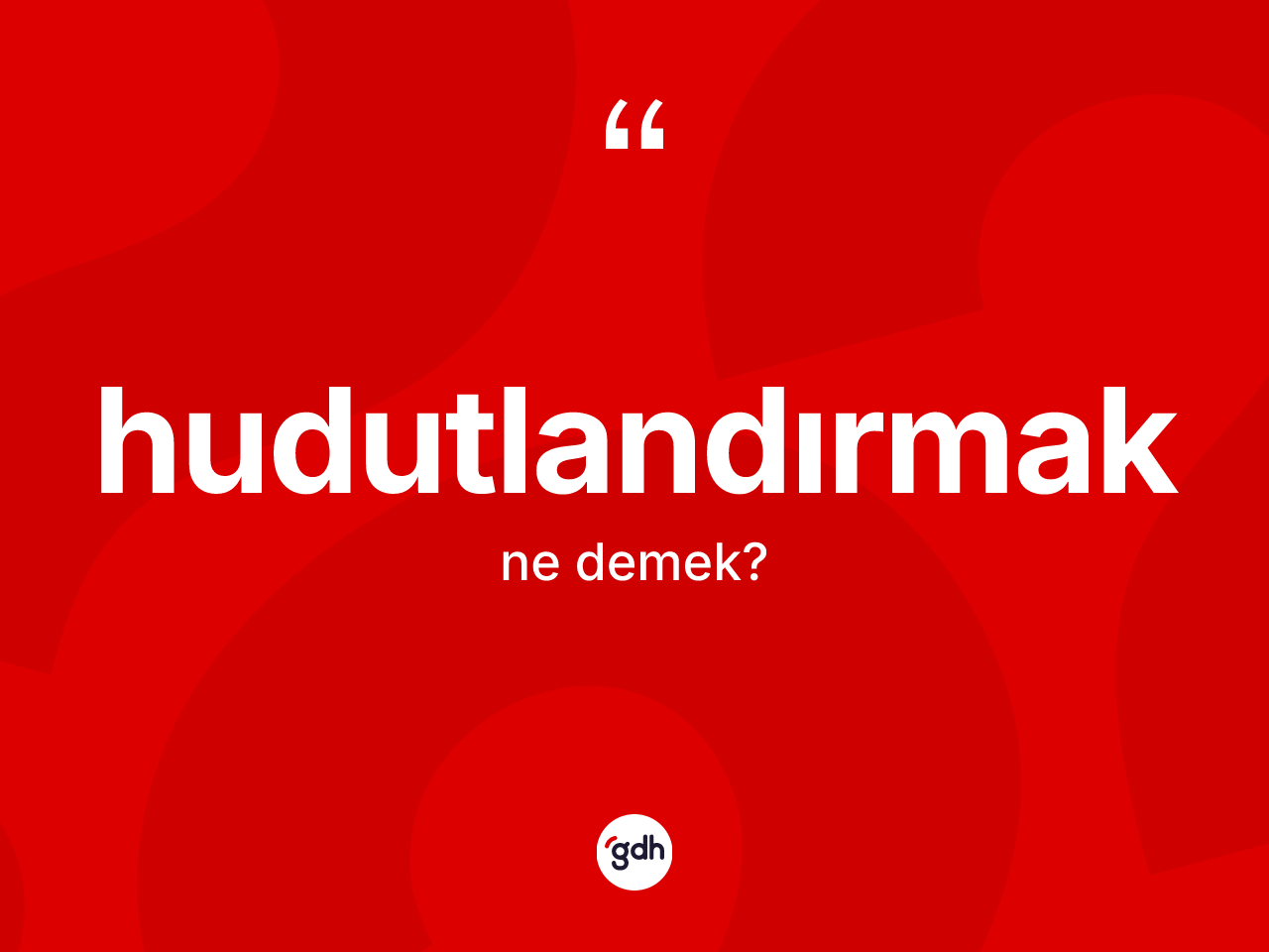 Hudutlandırmak kelimesi nedir? Hudutlandırmağın sözlükteki anlamı nedir?