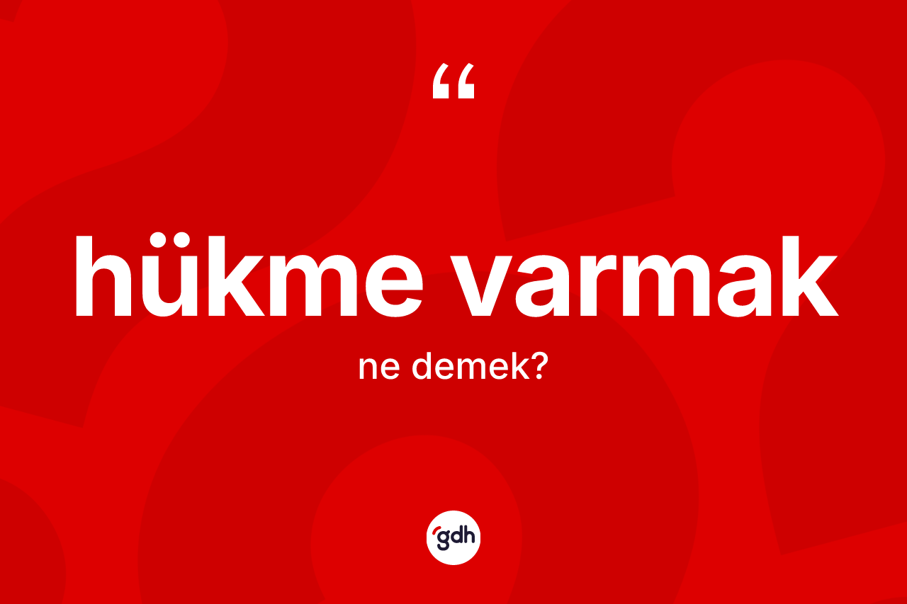 Hükme varmak ne demek?