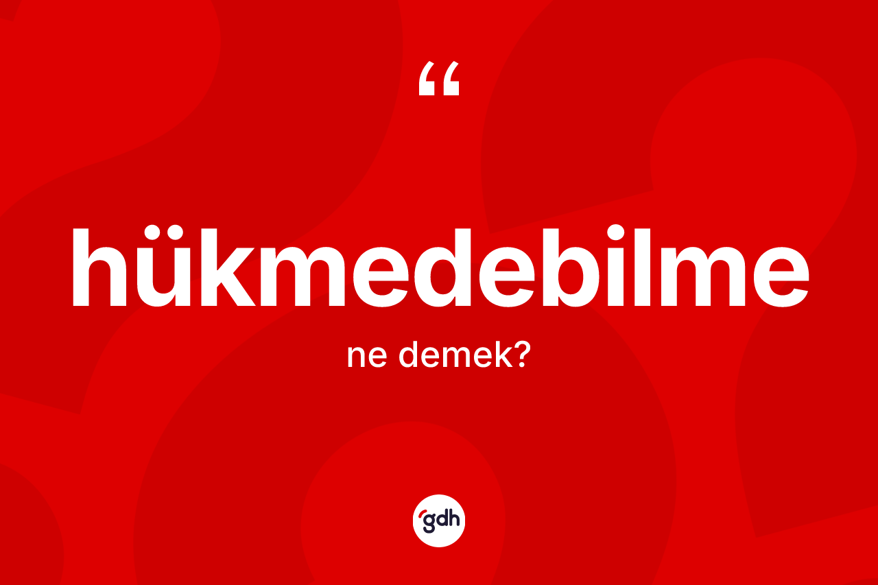 Hükmedebilme kelimesi ne demek?