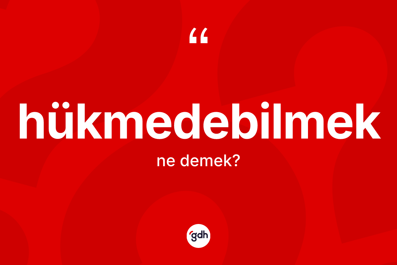 Hükmedebilmek kelimesi ne demek?