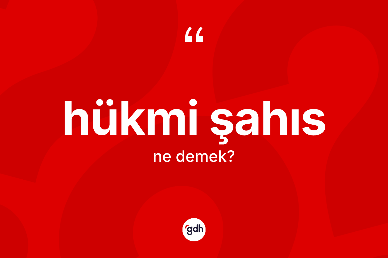Hükmi şahıs kelimesinin anlamı nedir?