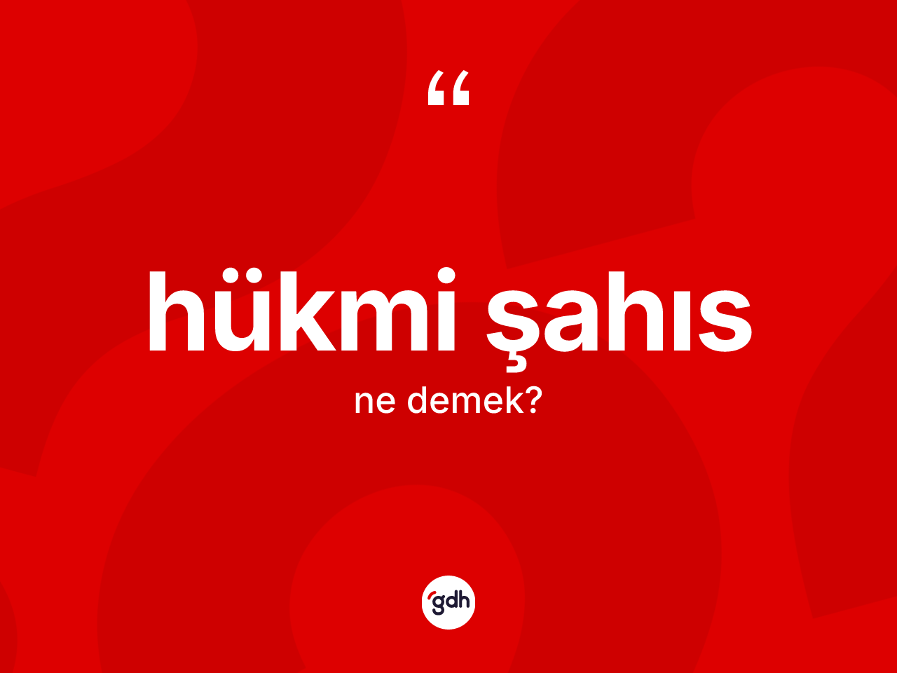Hükmi şahıs kelimesinin anlamı nedir? Hükmi şahısın TDK'ya göre anlamı nedir?
