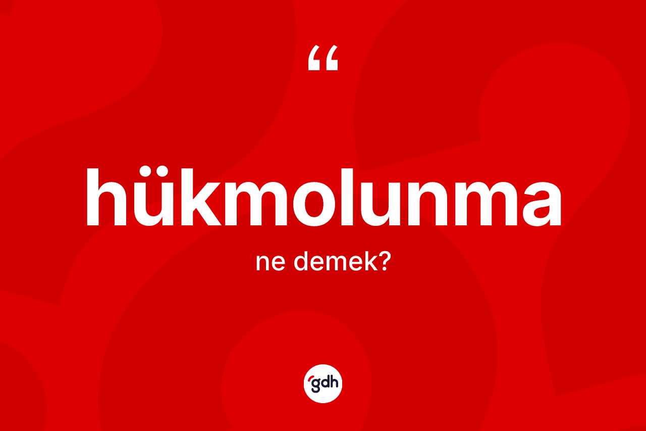Hükmolunma kelimesi ne anlama gelir? Hükmolunma kelimesinin TDK anlamı nedir?