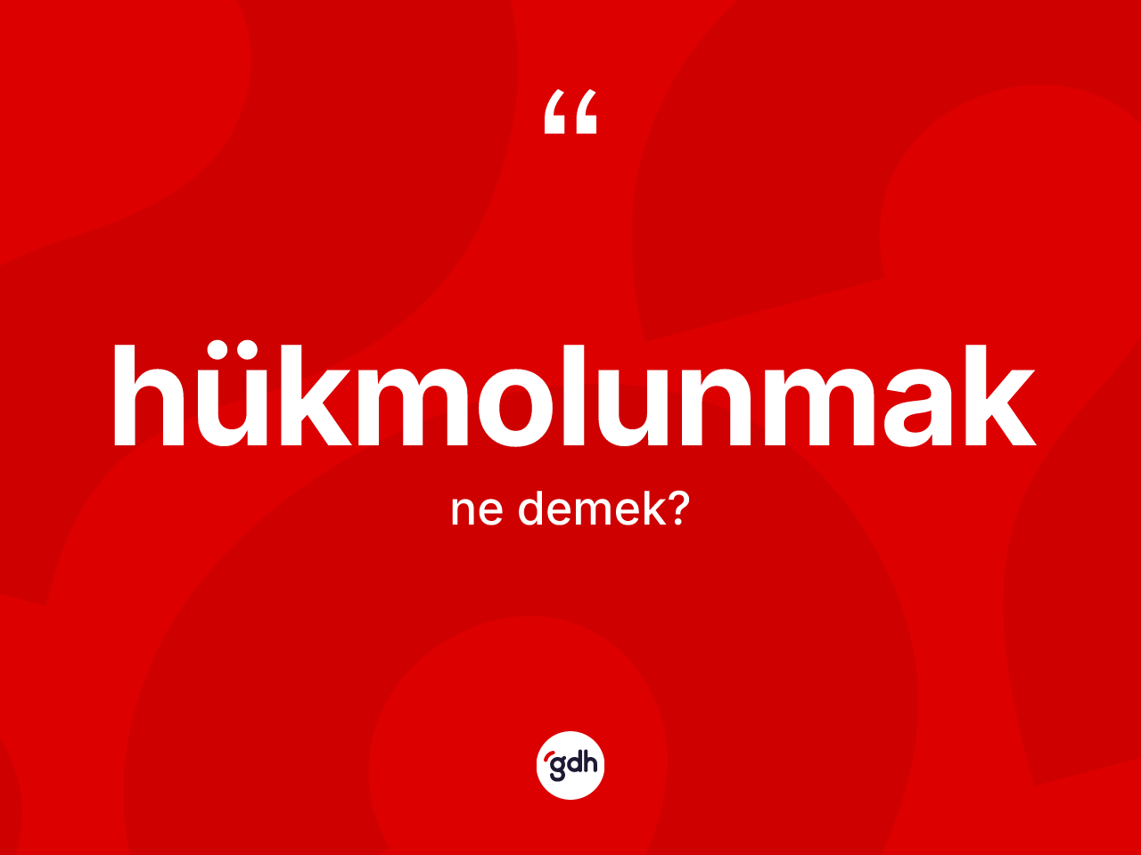 Hükmolunmak nedir? Hükmolunmağın TDK'ya göre anlamı nedir?