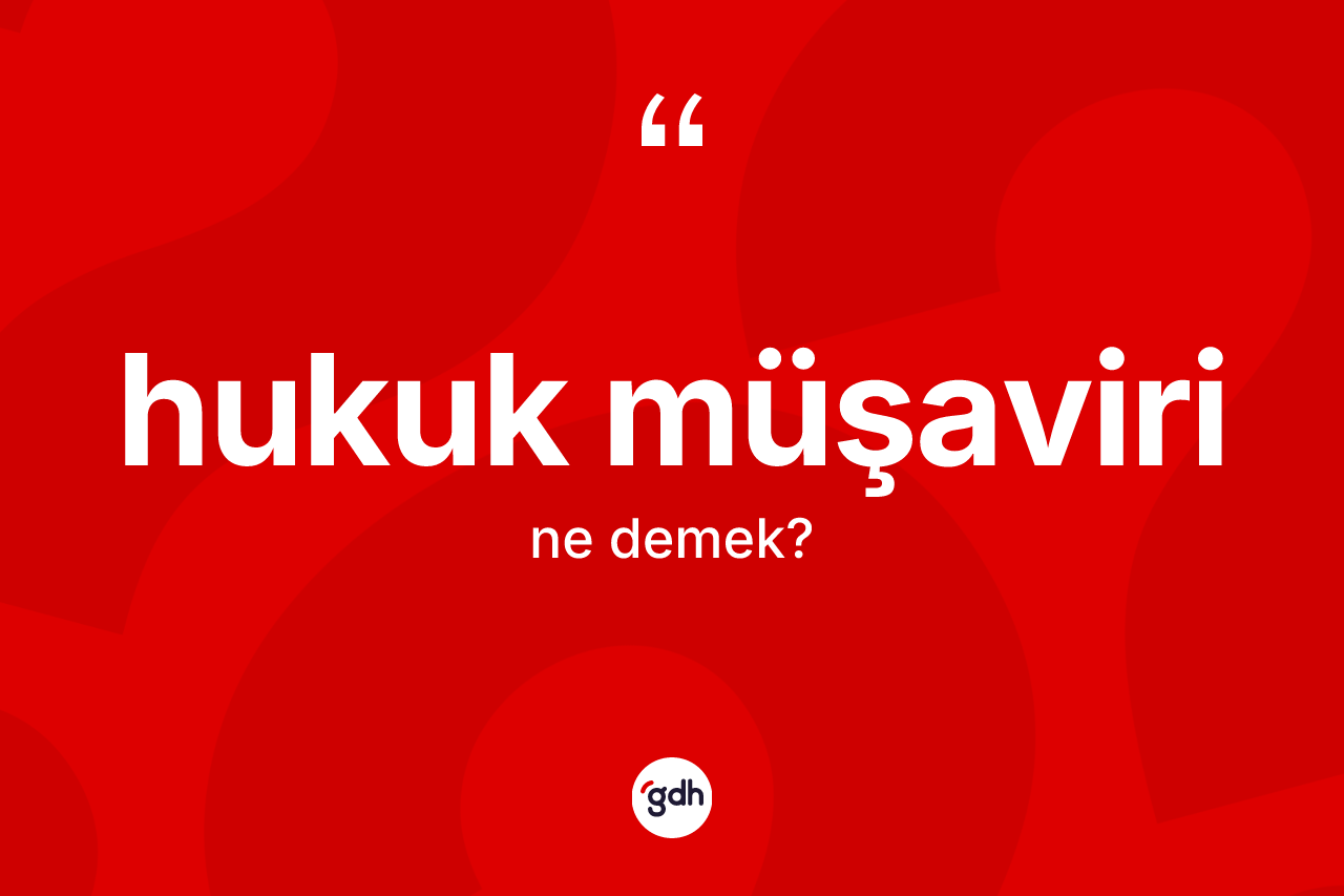 Hukuk müşaviri kelimesinin anlamı nedir? Hukuk müşaviri kelimesinin TDK anlamı nedir?