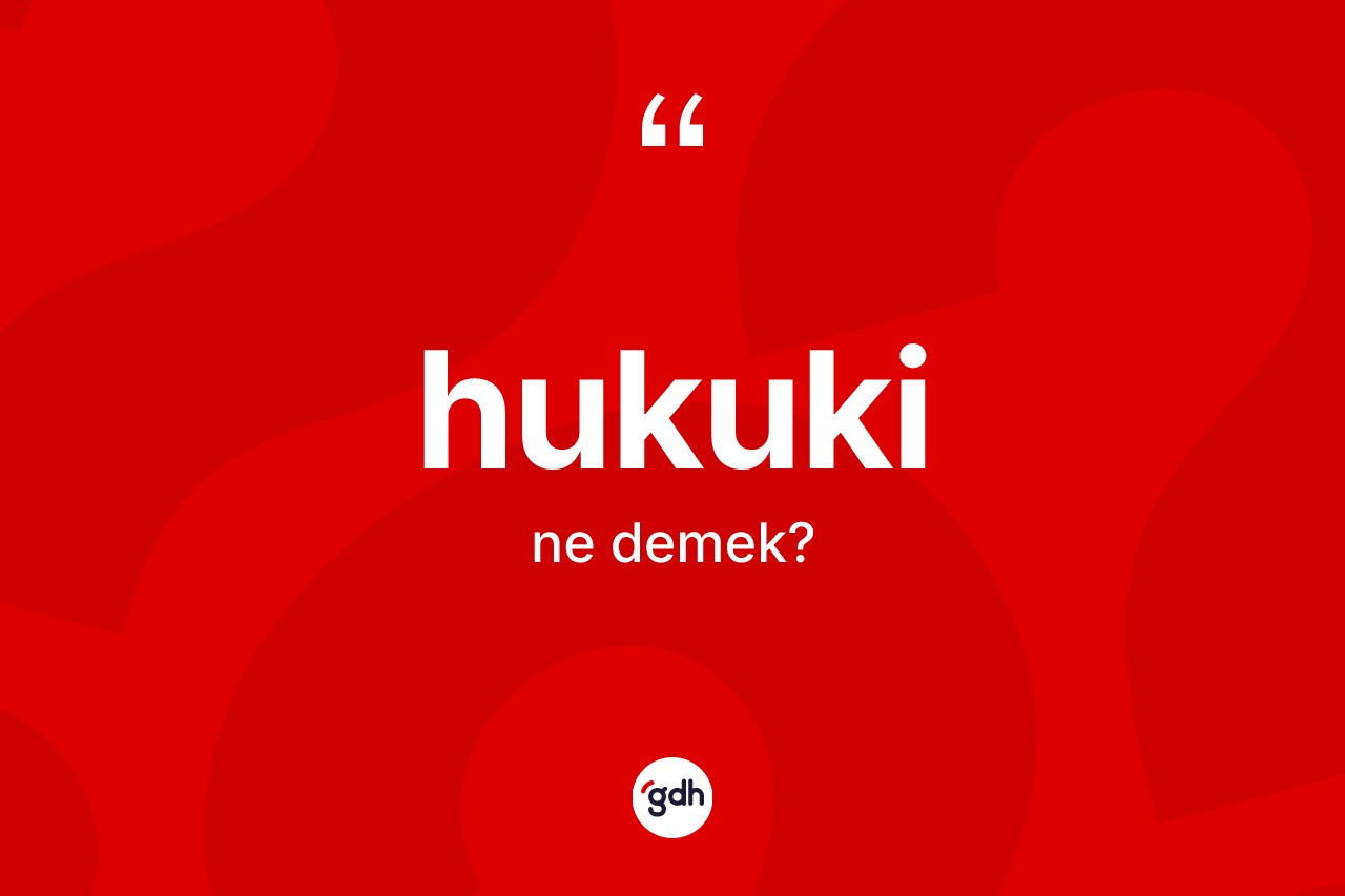 Hukuki kelimesinin sözlükteki tanımı nedir?