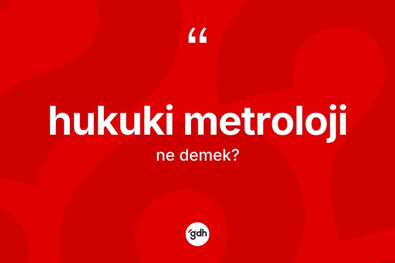 Hukuki metroloji kelimesinin sözlükteki tanımı nedir?