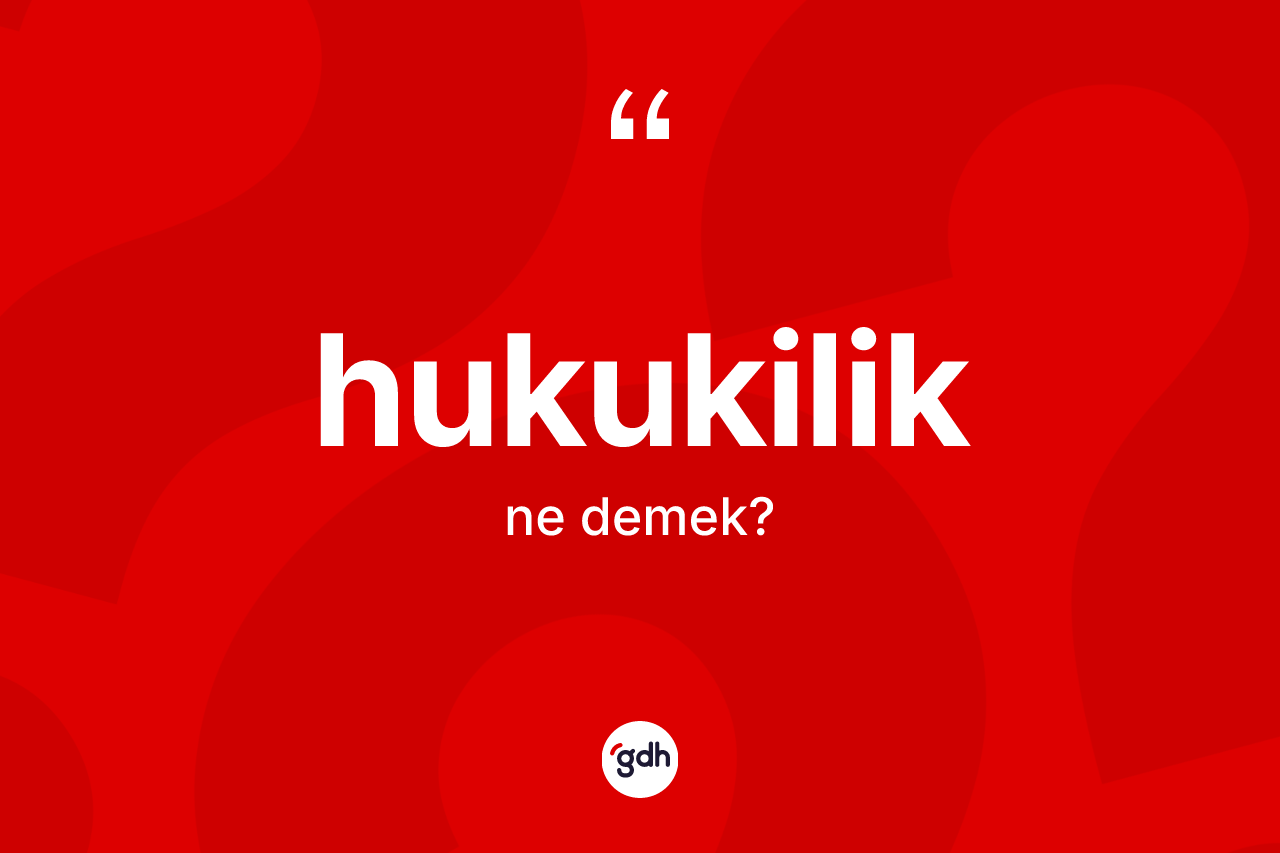 Hukukilik kelimesi ne demek?