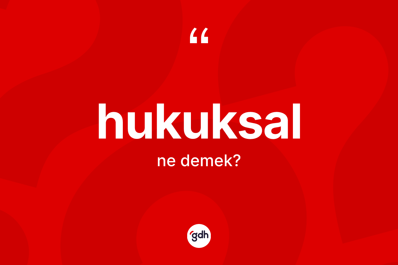 Hukuksal kelimesi ne anlama gelir?
