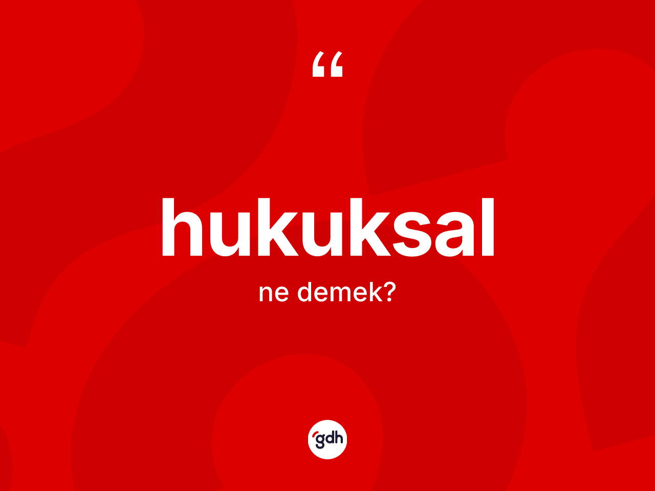 Hukuksal kelimesi ne anlama gelir? Hukuksalın kısaca tanımı nedir?