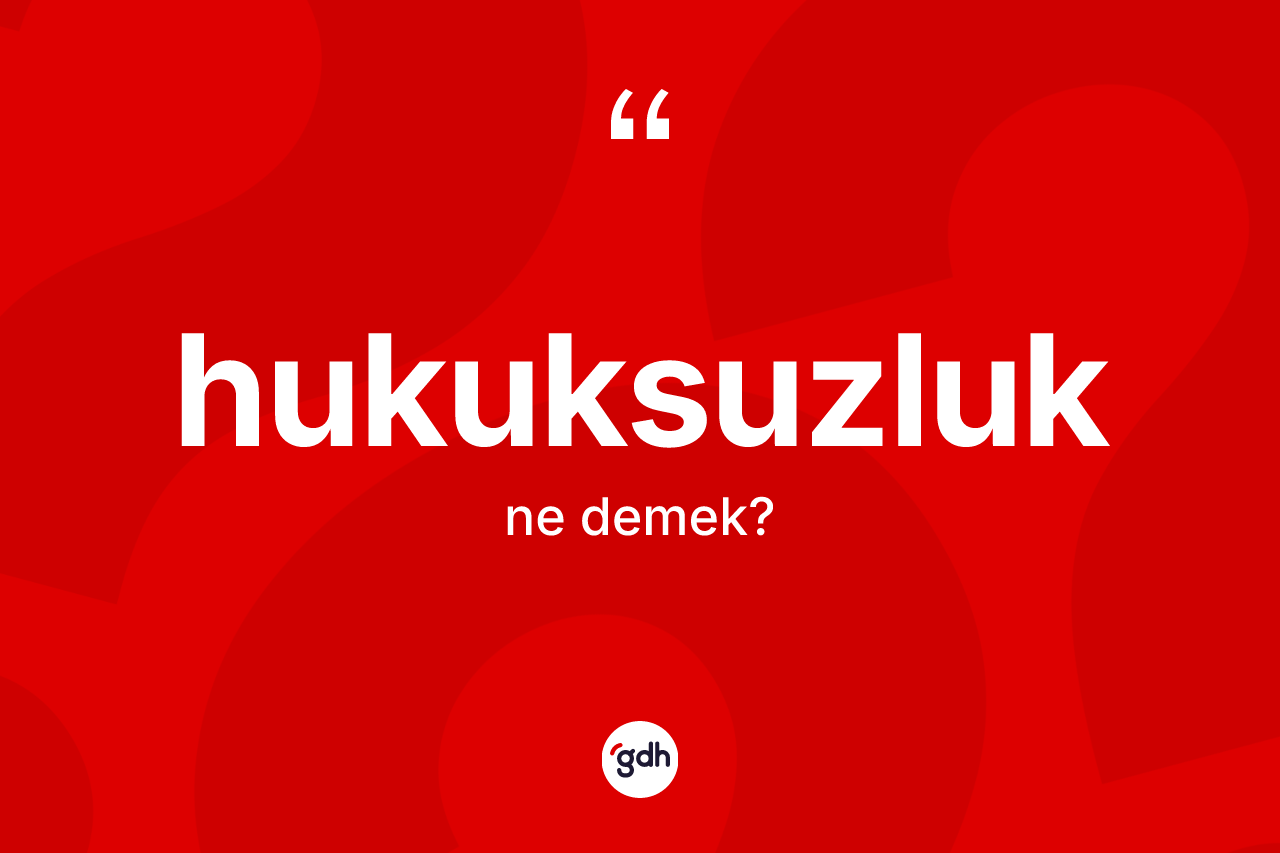 Hukuksuzluk kelimesi nedir?