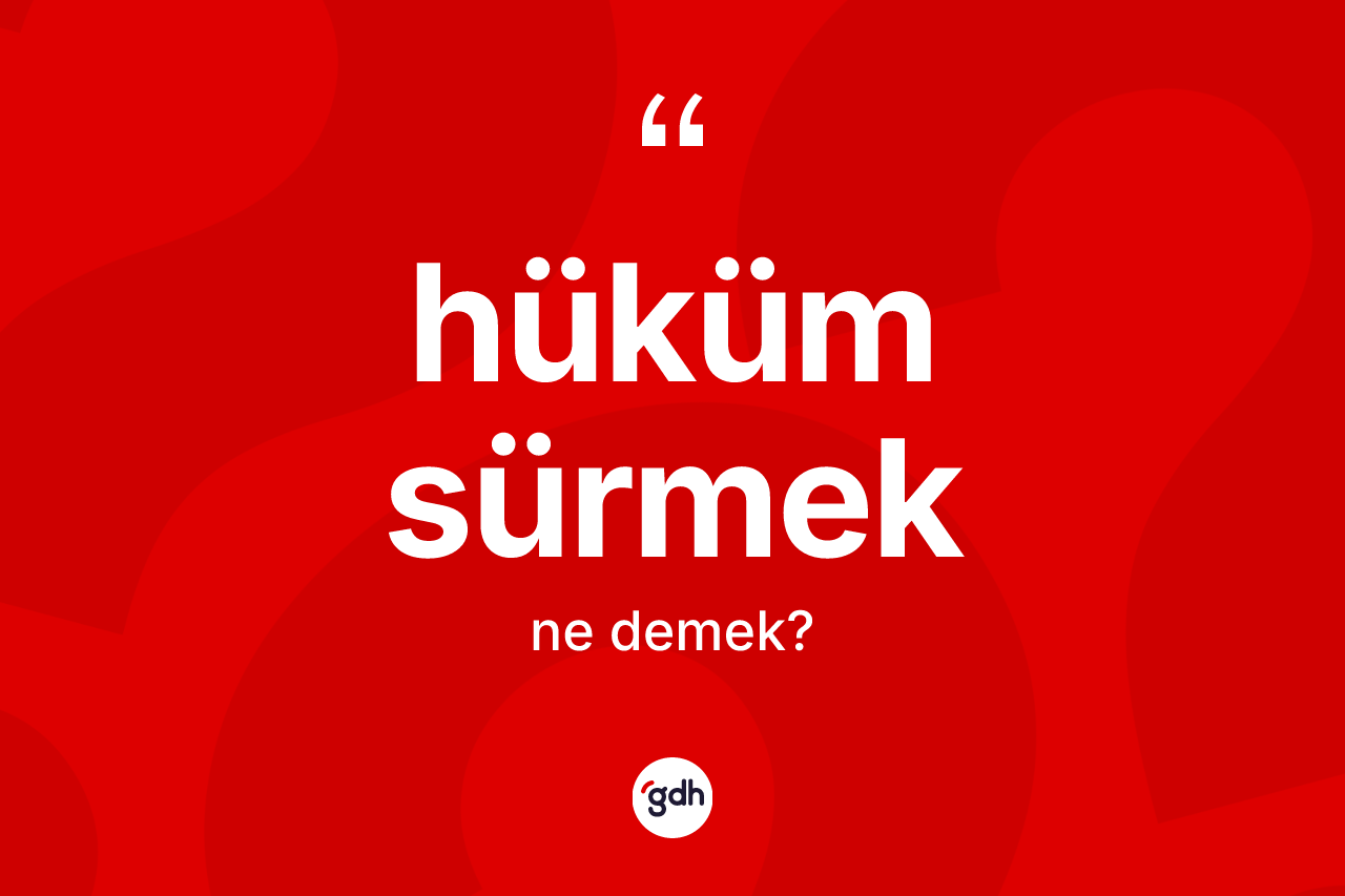 Hüküm sürmek nedir?