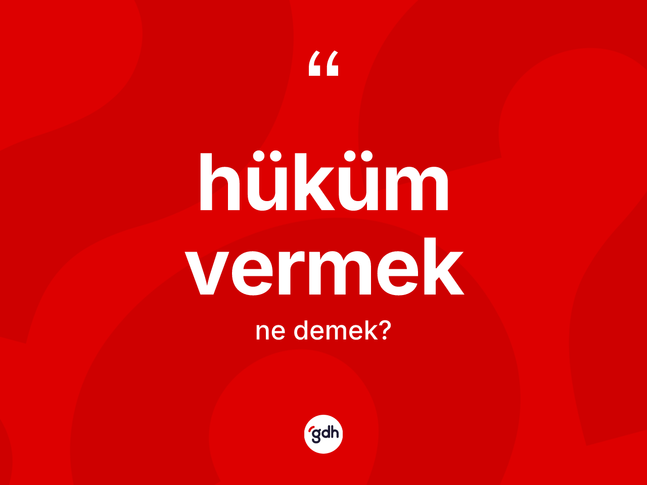 Hüküm vermek ifadesinin anlamı nedir? Hüküm vermek ifadesinin özellikleri nelerdir?