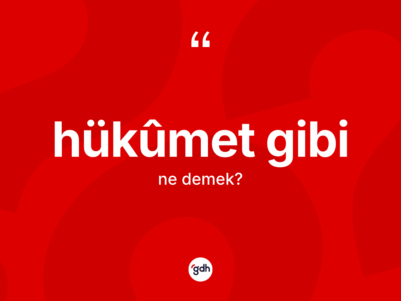 Hükûmet gibi ne demektir? Hükûmet gibi sözünün TDK tanımı nedir?