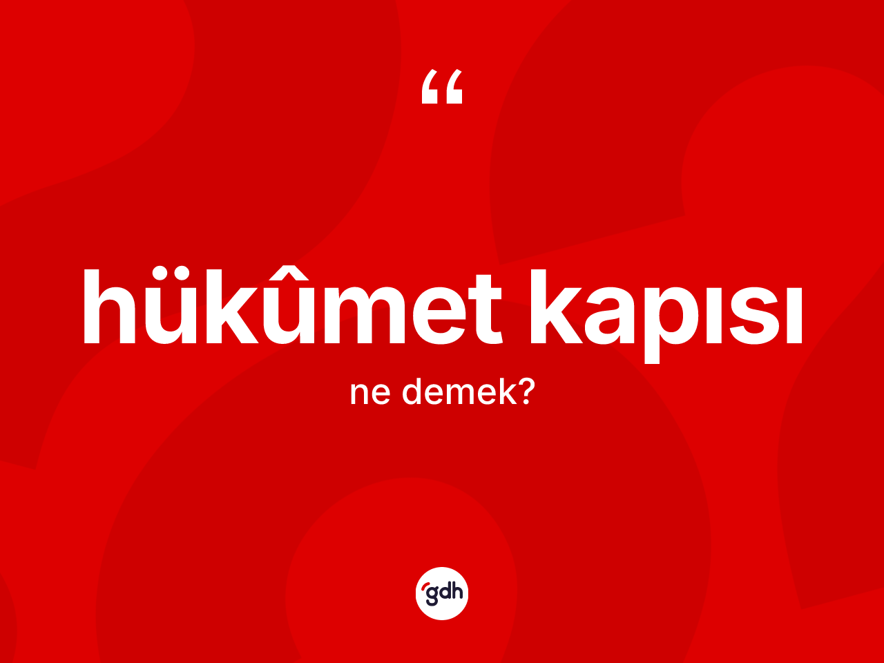 Hükûmet kapısı ne anlama gelir? Hükûmet kapısının kısaca tanımı nedir?