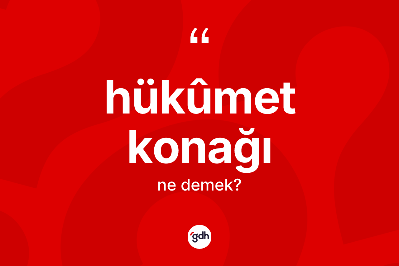 Hükûmet konağı kelimesi ne demek?