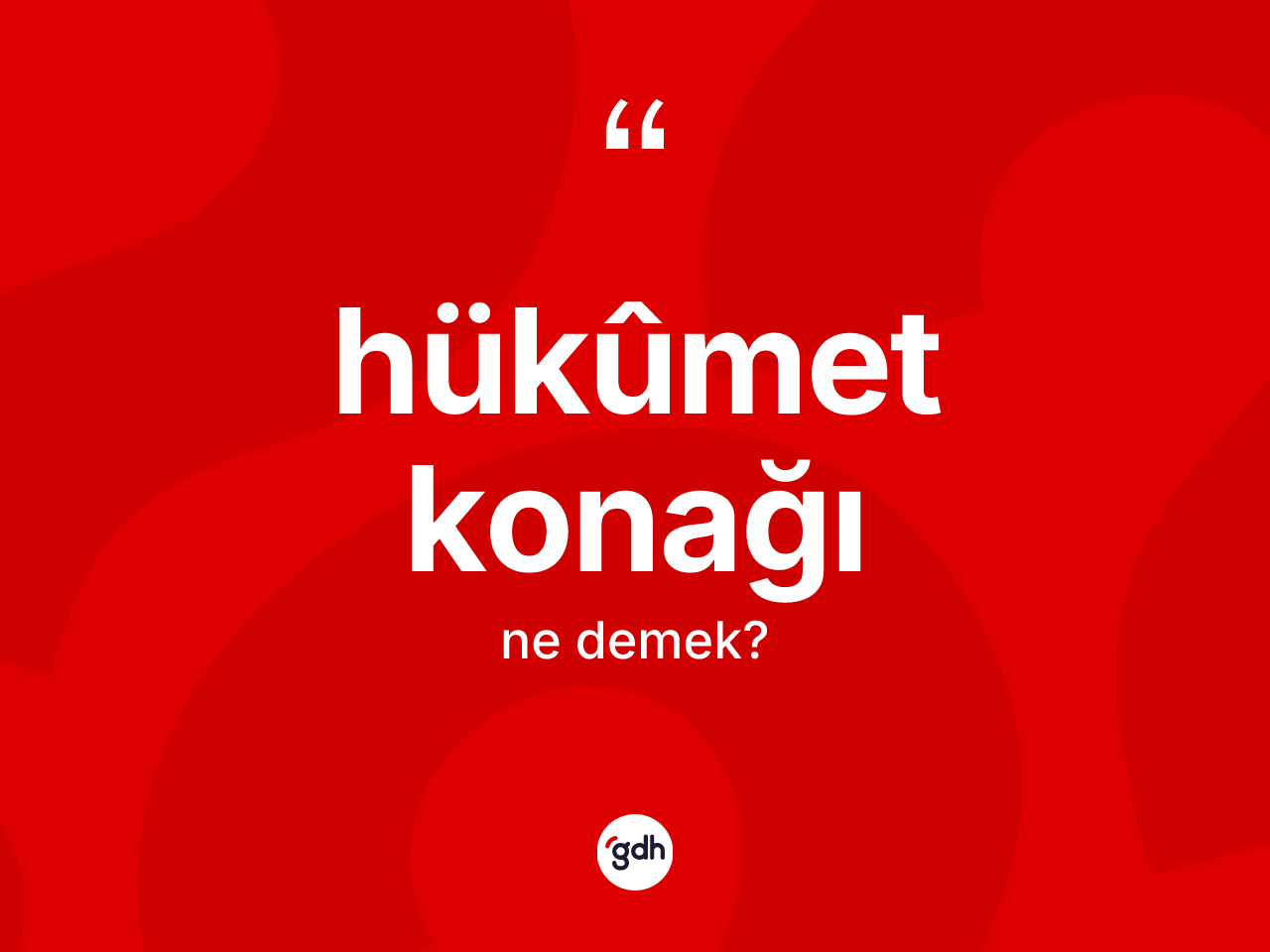 Hükûmet konağı kelimesi ne demek? Hükûmet konağı kelimesinin kaç farklı anlamı var?