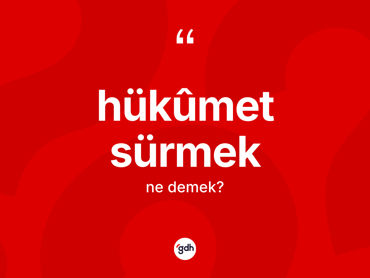 Hükûmet sürmek ne anlama gelir? Hükûmet sürmek ifadesinin TDK anlamı nedir?
