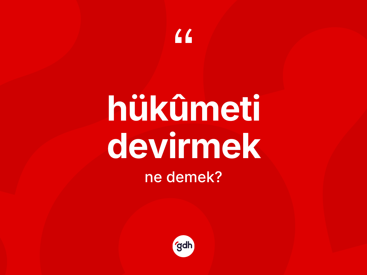 Hükûmeti devirmek ifadesi neyi anlatır? Hükûmeti devirmek ifadesi nerede kullanılır?