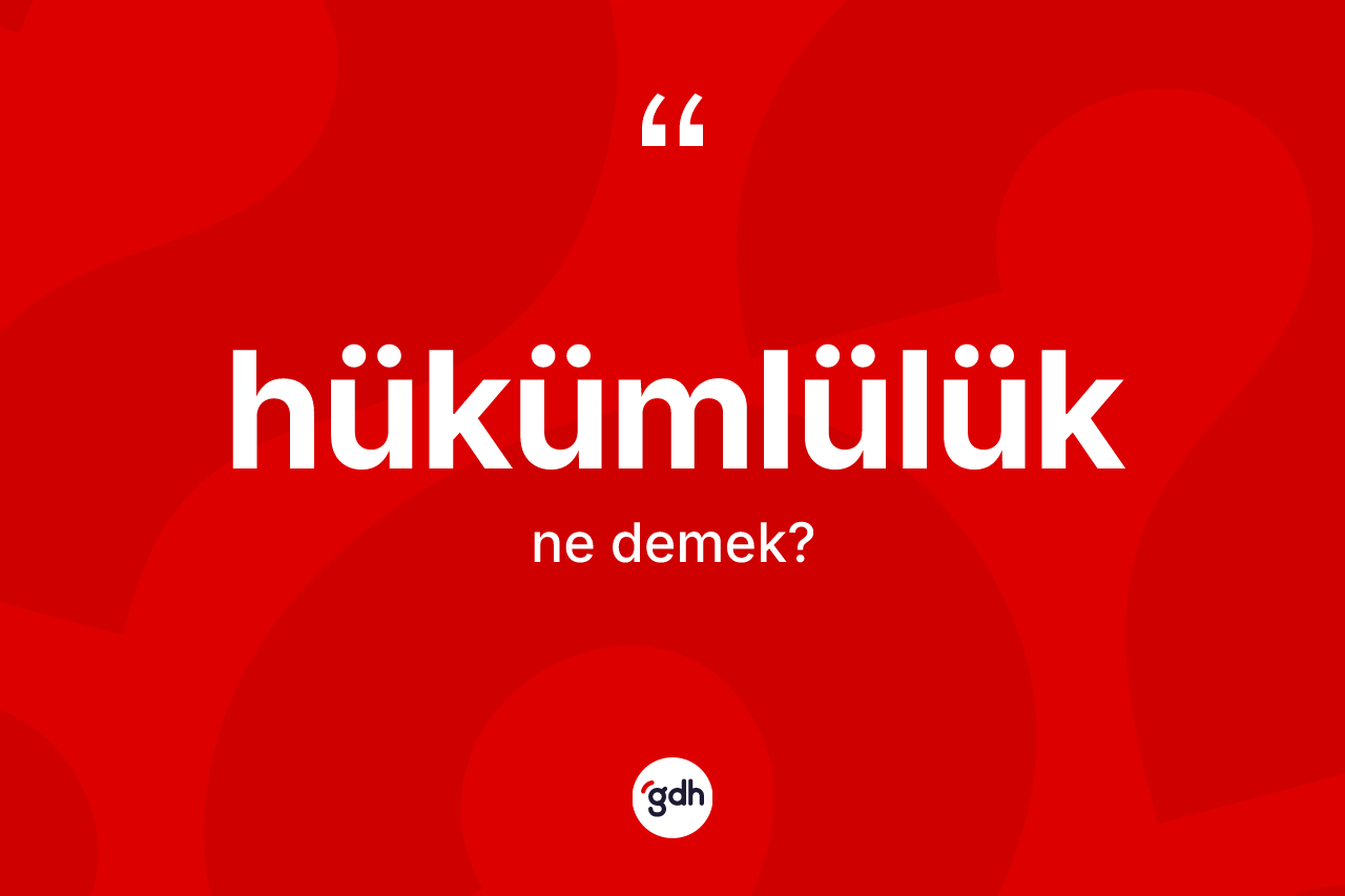 Hükümlülük kelimesinin tanımı nedir?