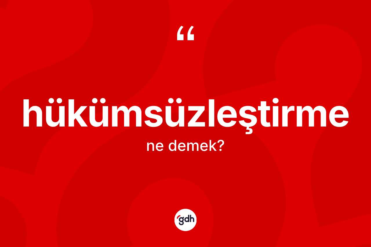 Hükümsüzleştirme kelimesinin anlamı nedir? Hükümsüzleştirme kelimesinin kaç farklı anlamı var?